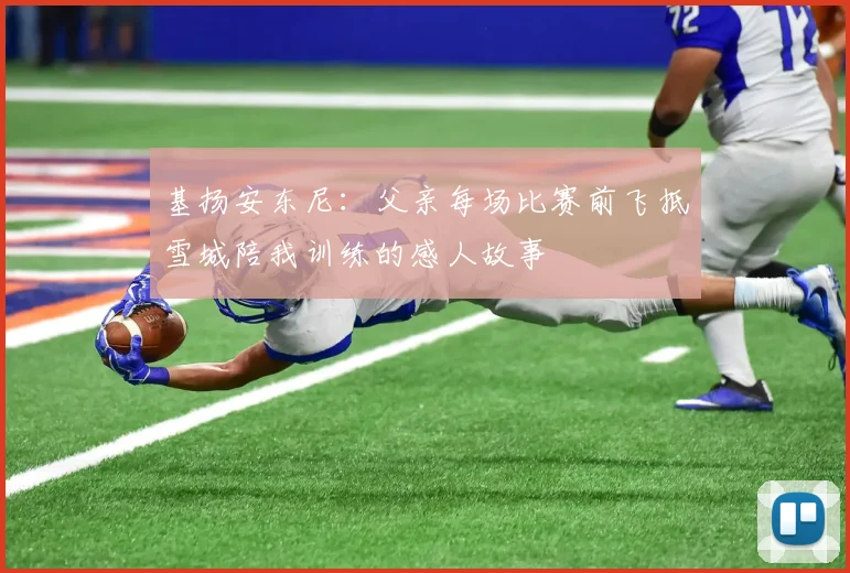 基扬安东尼：父亲每场比赛前飞抵雪城陪我训练的感人故事