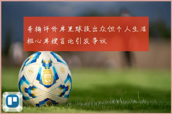 夸梅评价库里球技出众但个人生活粗心库嫂言论引发争议
