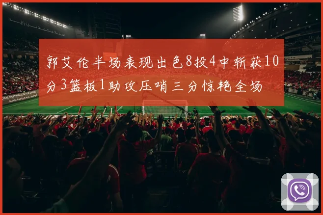 郭艾伦半场表现出色8投4中斩获10分3篮板1助攻压哨三分惊艳全场